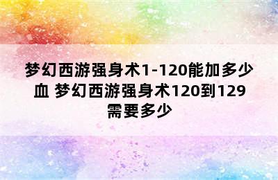 梦幻西游强身术1-120能加多少血 梦幻西游强身术120到129需要多少